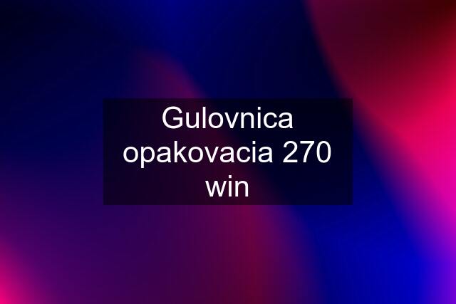 Gulovnica opakovacia 270 win