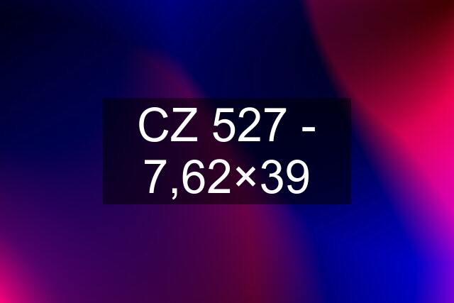 CZ 527 - 7,62×39