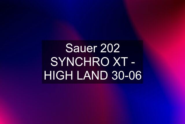 Sauer 202 SYNCHRO XT - HIGH LAND 30-06