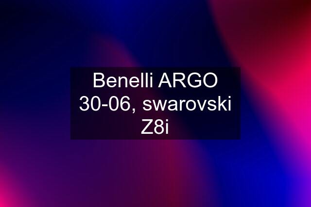Benelli ARGO 30-06, swarovski Z8i