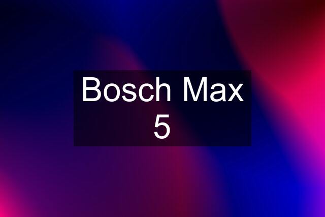 Bosch Max 5