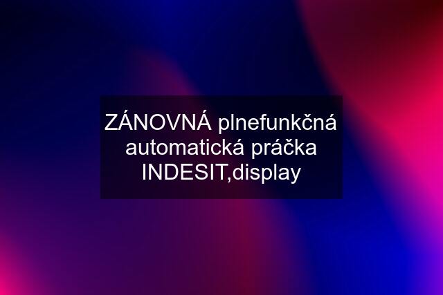 ZÁNOVNÁ plnefunkčná automatická práčka INDESIT,display