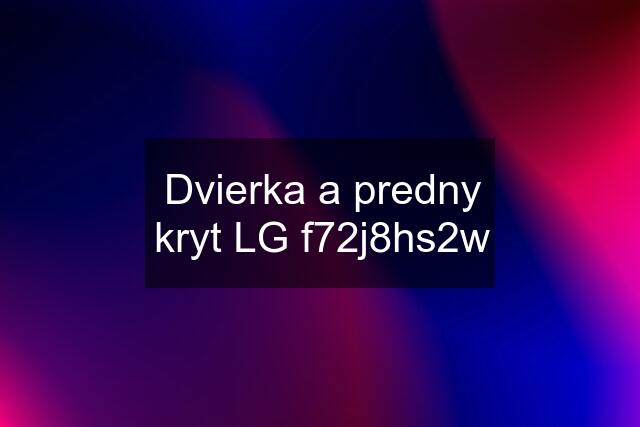 Dvierka a predny kryt LG f72j8hs2w