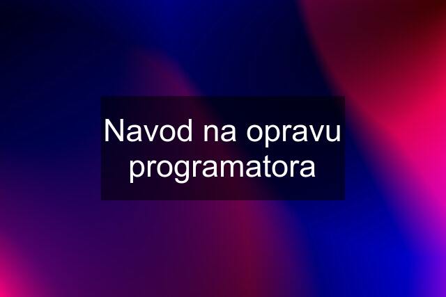 Navod na opravu programatora