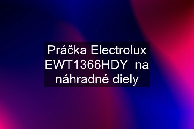 Práčka Electrolux EWT1366HDY  na náhradné diely