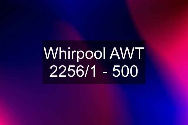 Whirpool AWT 2256/1 - 500