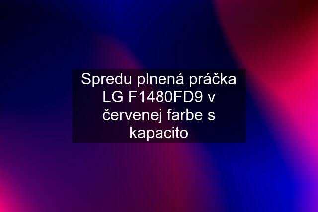 Spredu plnená práčka LG F1480FD9 v červenej farbe s kapacito