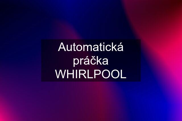 Automatická práčka WHIRLPOOL