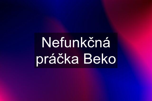 Nefunkčná práčka Beko