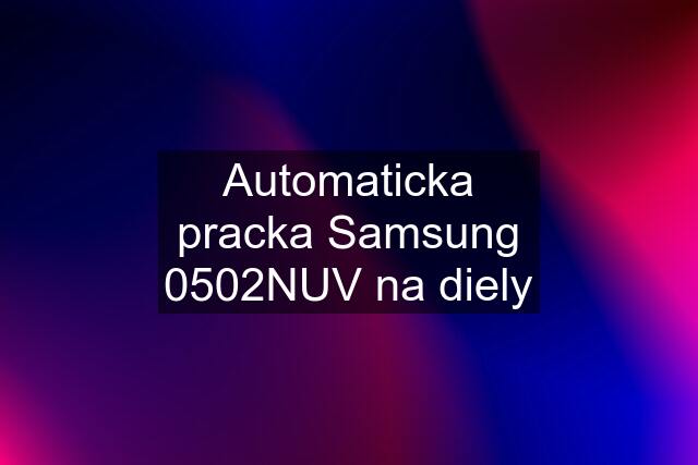 Automaticka pracka Samsung 0502NUV na diely