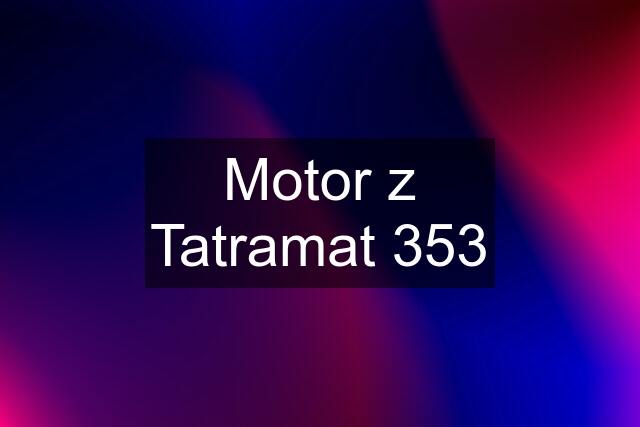 Motor z Tatramat 353