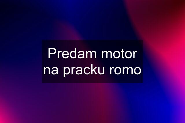 Predam motor na pracku romo