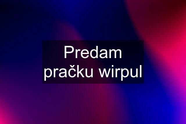 Predam pračku wirpul