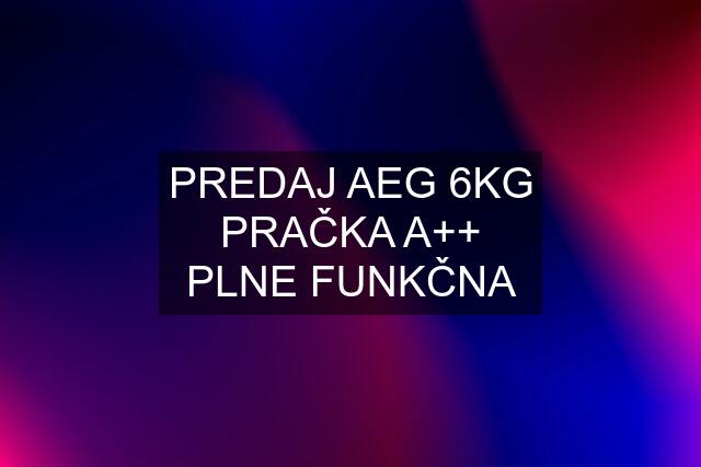 PREDAJ AEG 6KG PRAČKA A++ PLNE FUNKČNA