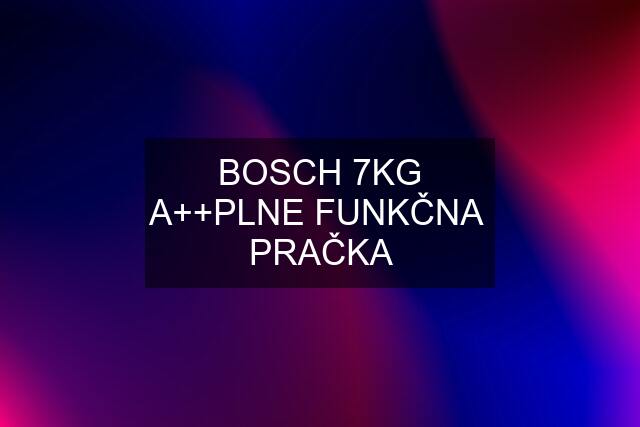 BOSCH 7KG A++PLNE FUNKČNA  PRAČKA