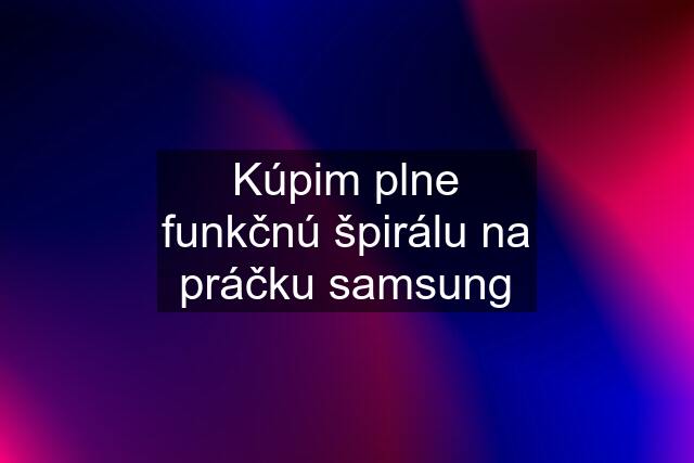 Kúpim plne funkčnú špirálu na práčku samsung