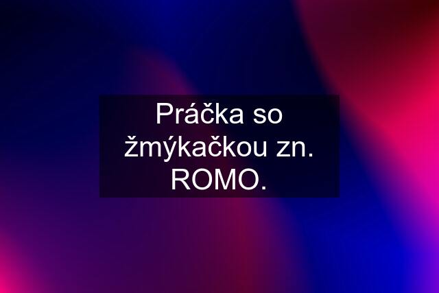 Práčka so žmýkačkou zn. ROMO.