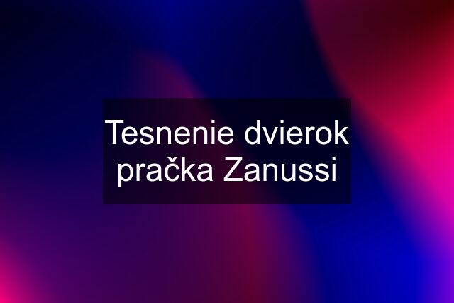 Tesnenie dvierok pračka Zanussi