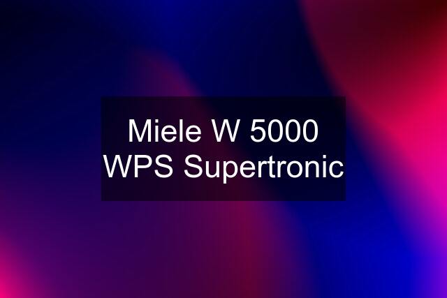 Miele W 5000 WPS Supertronic