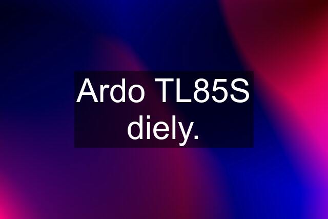 Ardo TL85S diely.