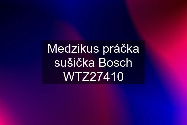 Medzikus práčka sušička Bosch WTZ27410