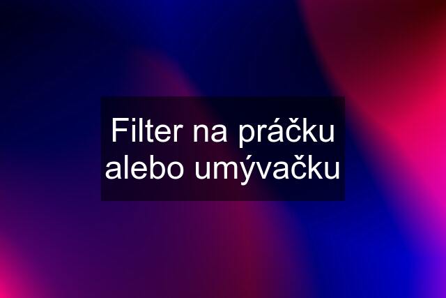 Filter na práčku alebo umývačku