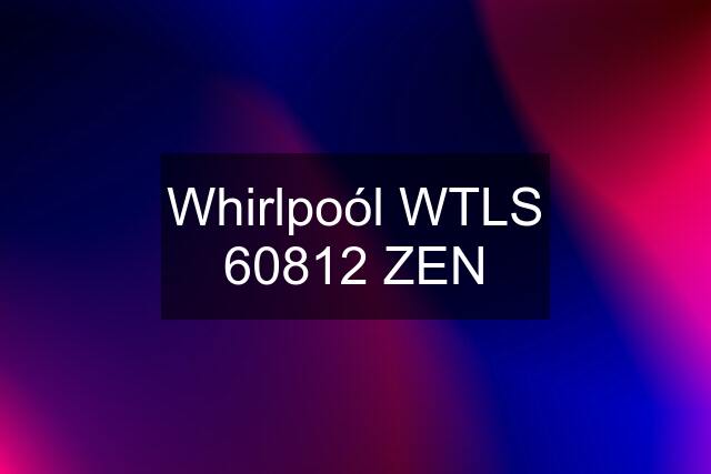 Whirlpoól WTLS 60812 ZEN