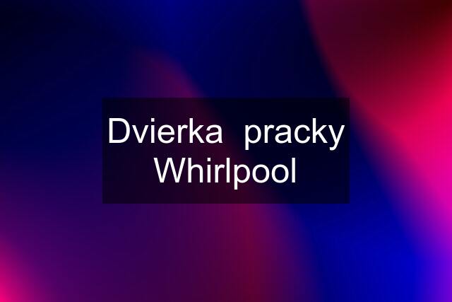 Dvierka  pracky Whirlpool