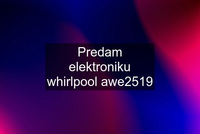 Predam elektroniku whirlpool awe2519