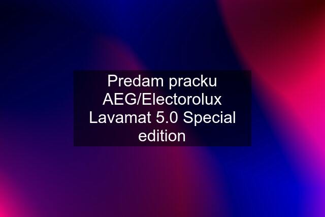 Predam pracku AEG/Electorolux Lavamat 5.0 Special edition