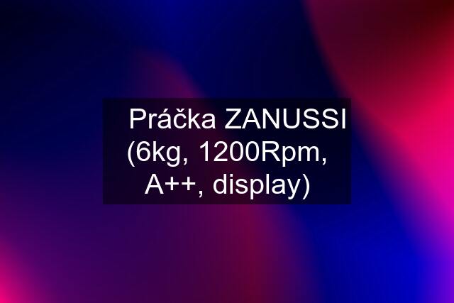 ✔️Práčka ZANUSSI (6kg, 1200Rpm, A++, display)
