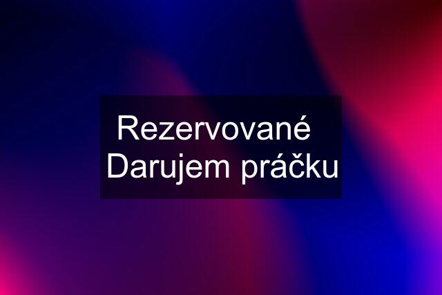 Rezervované   Darujem práčku