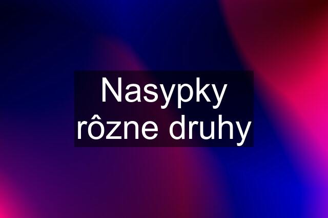 Nasypky rôzne druhy