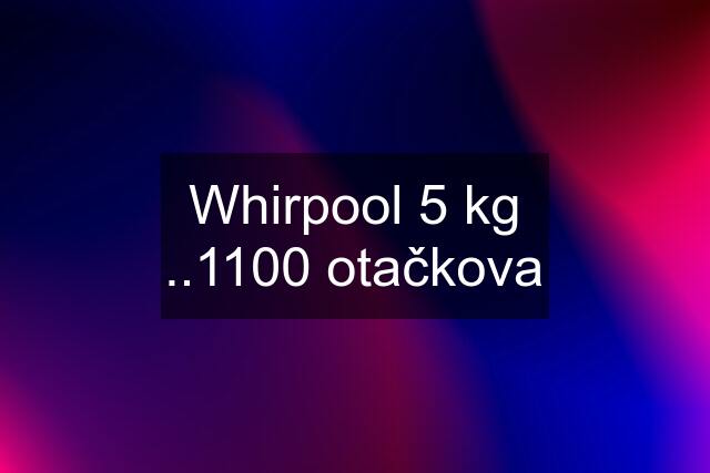 Whirpool 5 kg ..1100 otačkova