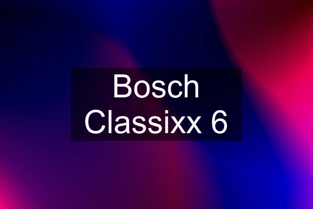 Bosch Classixx 6