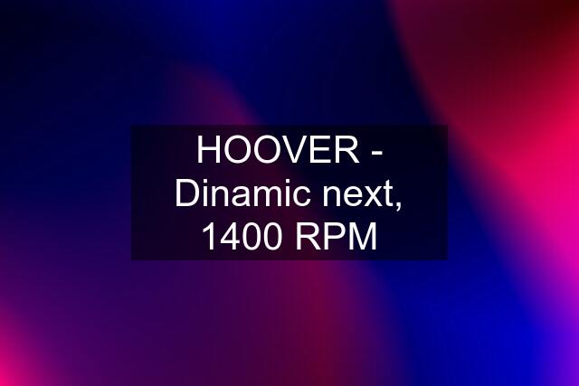 HOOVER - Dinamic next, 1400 RPM
