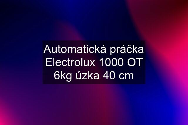 Automatická práčka Electrolux 1000 OT 6kg úzka 40 cm