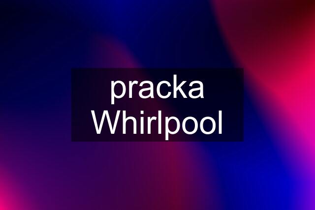 pracka Whirlpool