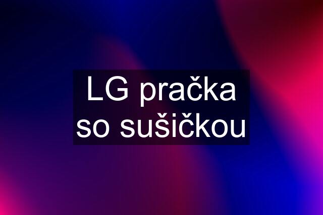 LG pračka so sušičkou