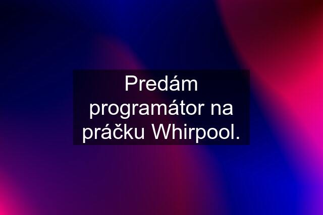 Predám programátor na práčku Whirpool.