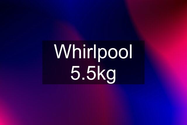 Whirlpool 5.5kg