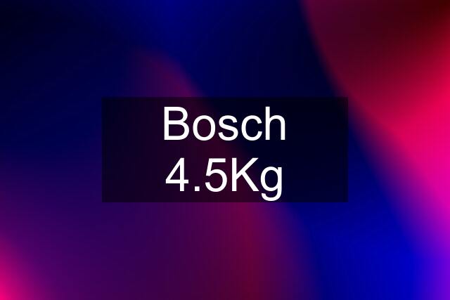 Bosch 4.5Kg