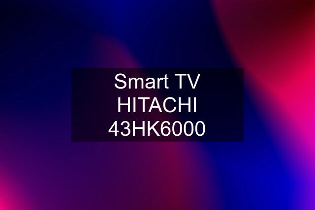 Smart TV HITACHI 43HK6000