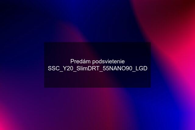 Predám podsvietenie SSC_Y20_SlimDRT_55NANO90_LGD