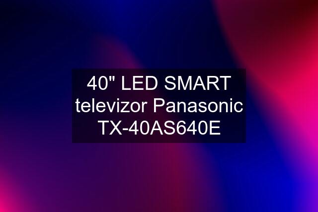 40" LED SMART televizor Panasonic TX-40AS640E