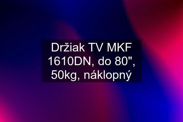 Držiak TV MKF 1610DN, do 80", 50kg, náklopný