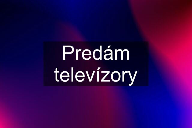 Predám televízory