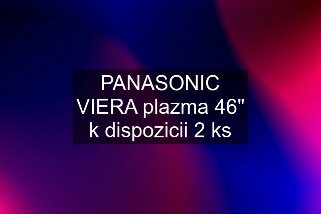 PANASONIC VIERA plazma 46" k dispozicii 2 ks