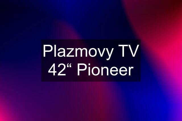 Plazmovy TV 42“ Pioneer