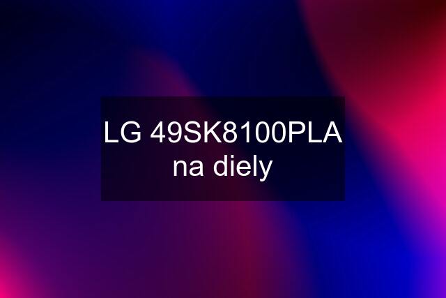 LG 49SK8100PLA na diely